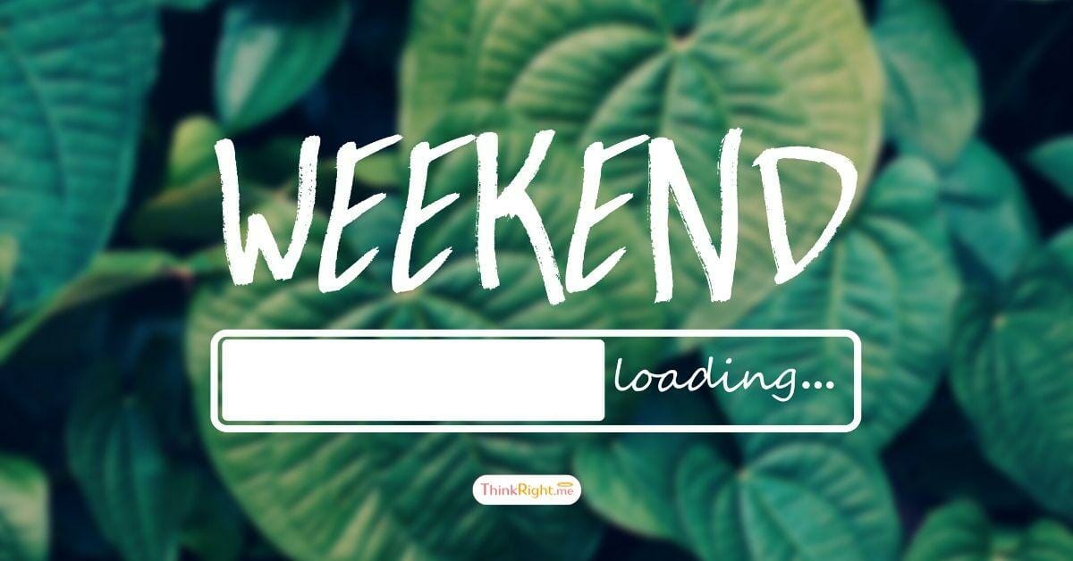 Think Weekend How To Make Your Weekend More Productive? - ThinkRight.me